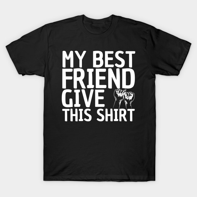 My Best Friend Give Me This Shirt T-Shirt by DMS DESIGN